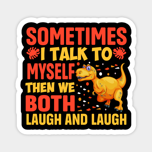 sometimes I Talk To Myself Then We Both Laugh and Laugh Magnet by TheDesignDepot