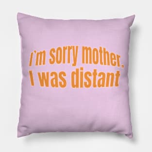 I'm sorry mother, I was distant- gift mother day Pillow