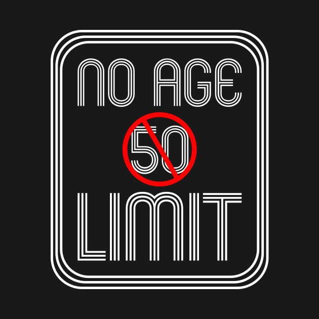 No Age 50 Limit - Funny Saying For Old People by mangobanana