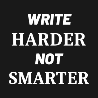 Write Harder Not Smarter T-Shirt