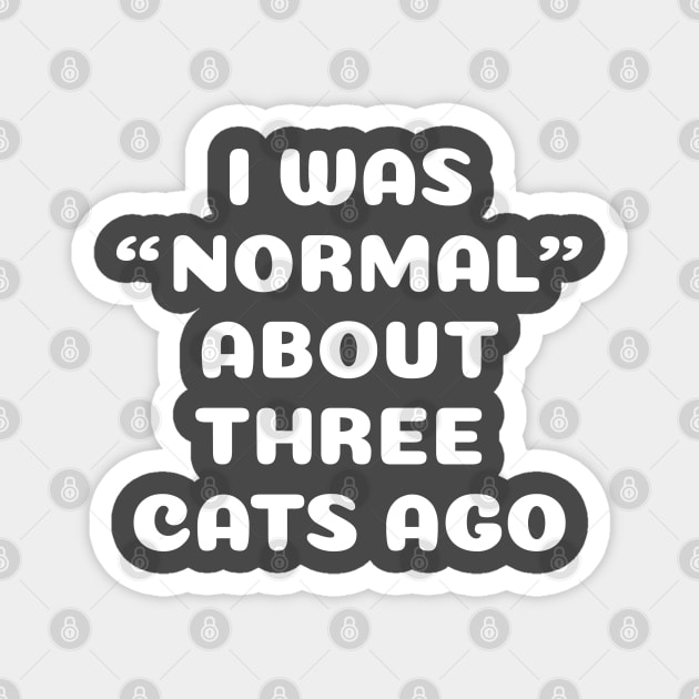 I Was Normal About Three Cats Ago Magnet by HungryDinoDesign