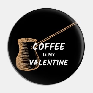 Coffee is my Valentine Turkish/Greek Coffee Pin