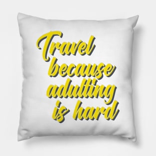 Travel Because Adulting Is Hard Pillow