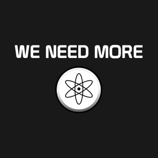 We Need More Science T-Shirt