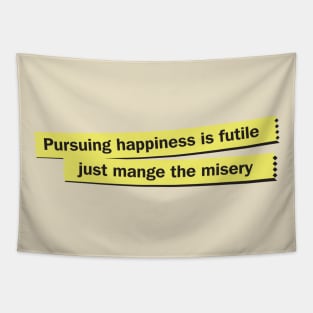 Pursuing Happiness is Futile Just Manage The Misery Tapestry