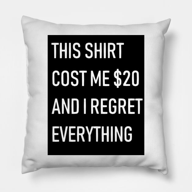 THIS SHIRT COST ME $20 AND I REGRET EVERYTHING Pillow by SirBobalot