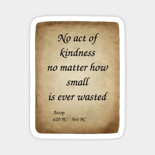 Aesop, Greek Author and Fabulist. No act of kindness no matter how small is ever wasted. Magnet