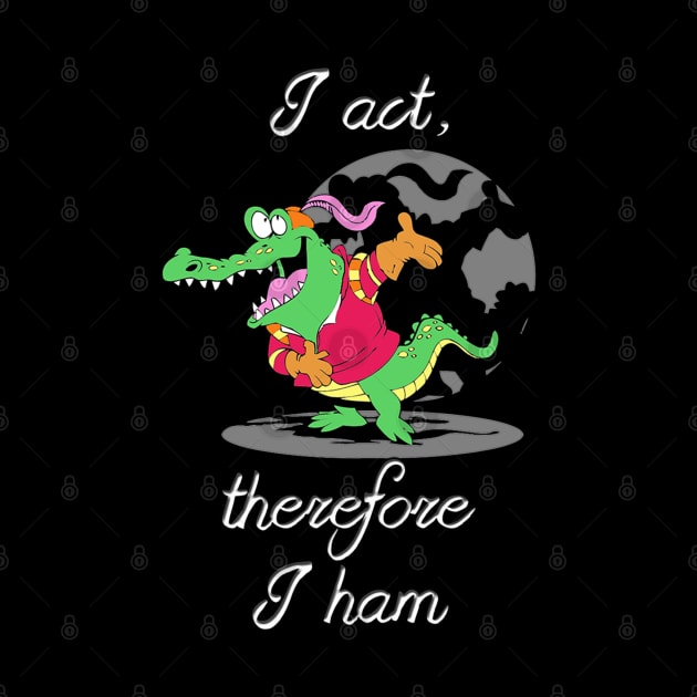 I Act, Therefore I ham by MarinasingerDesigns