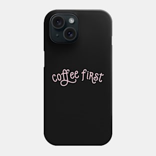 Coffee First Phone Case