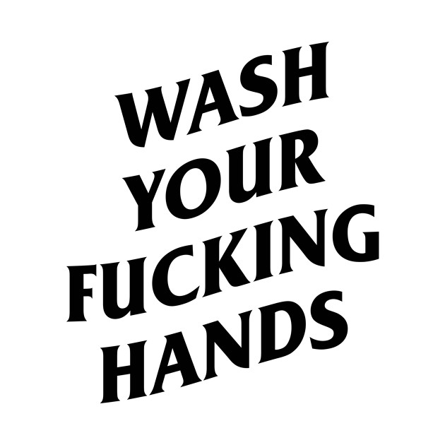 wash your fucking hands by night sometime