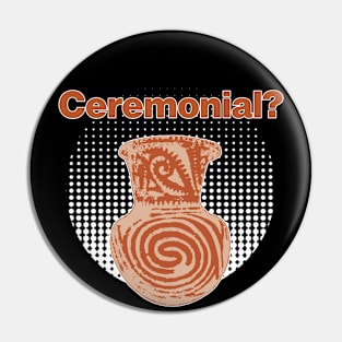 It's ceremonial - Ceramics / Pottery Archaeology Paleontology Meme Profession Pop-art Pin