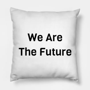 We Are The Future Pillow