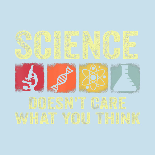 Disover Science Doesn't Care What You Think Chemistry Biology Physics Student Teacher - Science Doesnt Care What You Think - T-Shirt