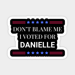 Don't Blame Me I Voted For Danielle Magnet