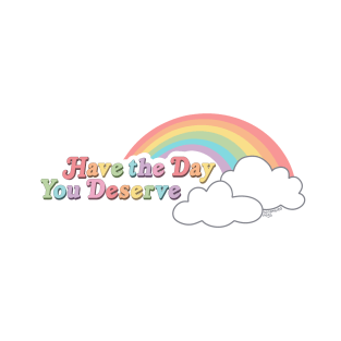 Have the Day You Deserve T-Shirt