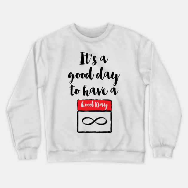 it's a good day to have a good day sweatshirt