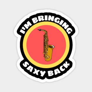 I'm Bringing Saxy Back - Saxophone Musical Instrument Pun Magnet