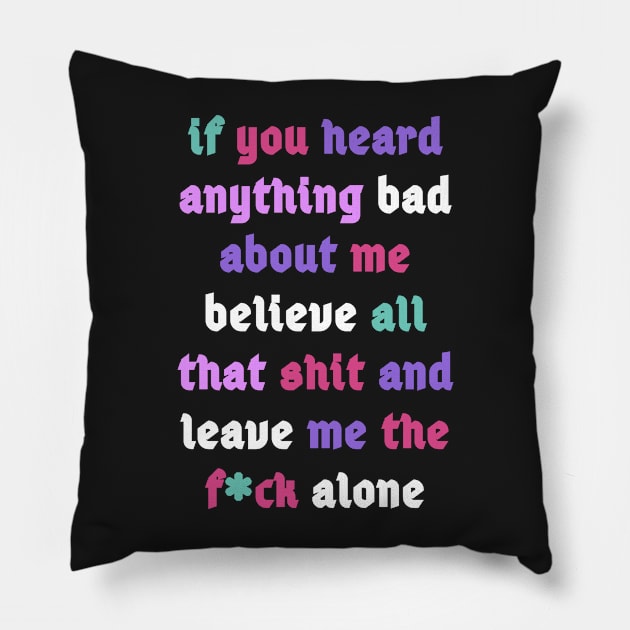 If You Heard Anything Bad About Me Pillow by best4yyou