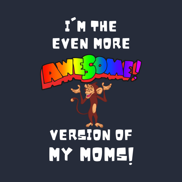 I'm the More Awesome Version of my Moms by Prideopenspaces
