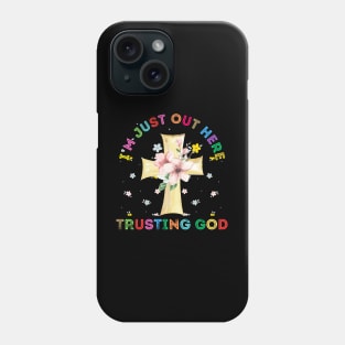 I'M JUST OUT HERE TRUSTING MY GOD Phone Case