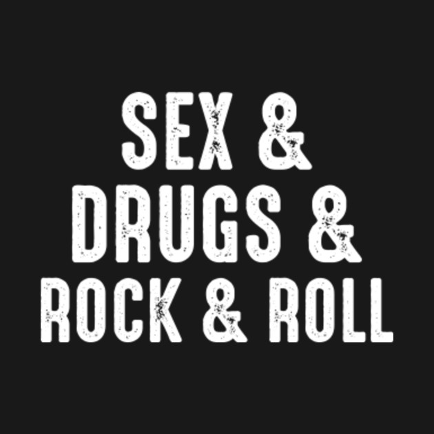 Sex And Drugs And Rock And Roll Rock T Shirt Teepublic 