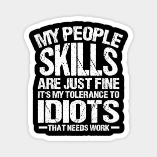 My People skills are just fine it is my tolerance to idiots that needs work Magnet