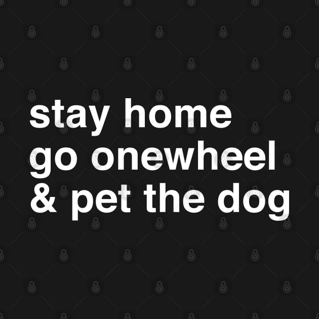 Stay Home Go Onewheel & Pet Your Dog by Funky Prints Merch