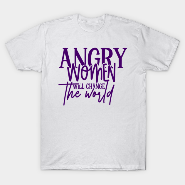 Discover Angry Women Will Change the World - Womens Rights - T-Shirt