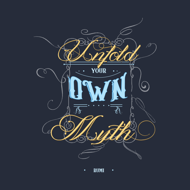 Unfold your own myth - Rumi Quote Typography by StudioGrafiikka