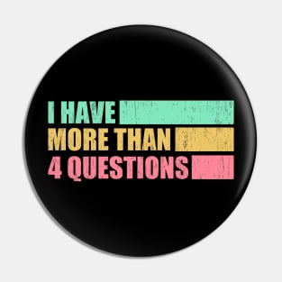 I Have More Than 4 Questions Pin