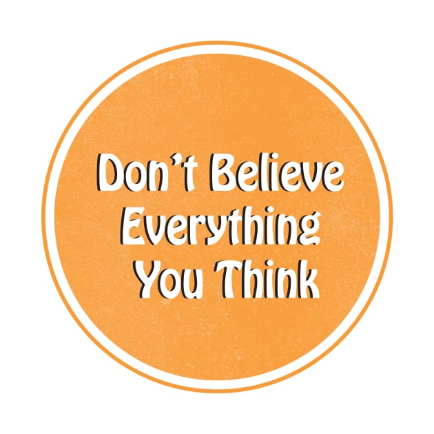 don't believe everything you think by BadrooGraphics Store