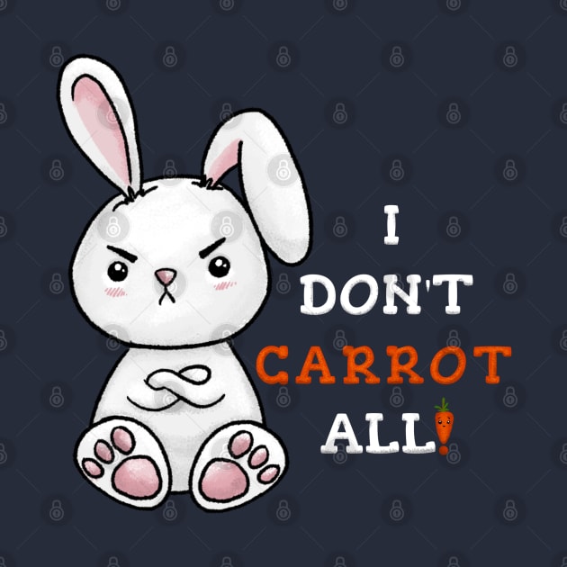 Grumpy Bunny - Kawaii Pun - I Don't Carrot All! by Fun4theBrain