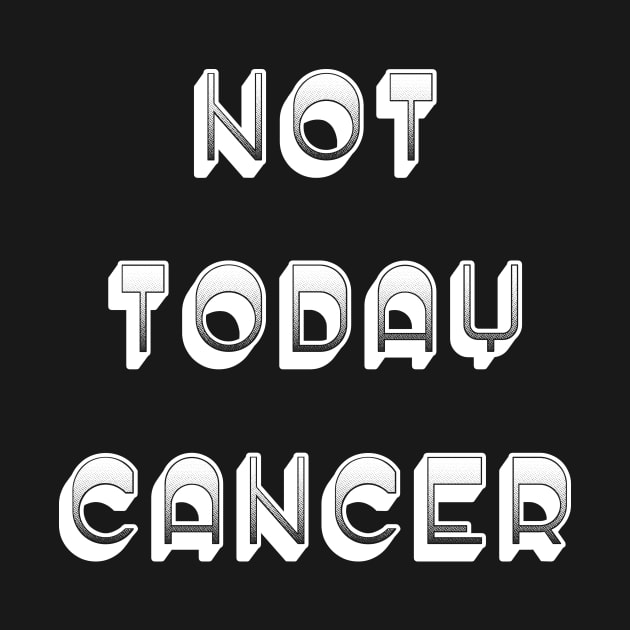 Not Today Cancer by jpmariano