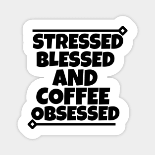 Stressed Blessed and coffee obsessed Magnet