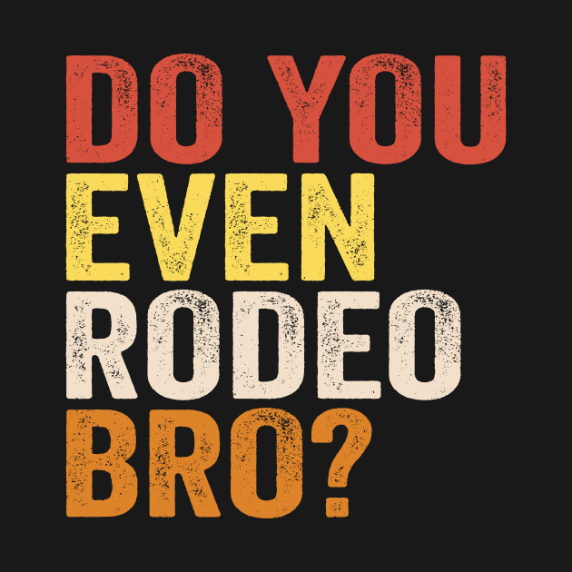 Disover Do You Even Rodeo Bro? - Rodeo - T-Shirt