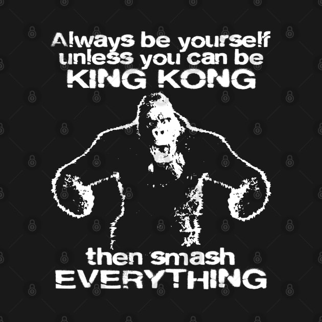 KING KONG '33 ALWAYS BE YOURSELF . . . by ROBZILLA