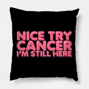 Nice Try Cancer I'm Still Here Pillow