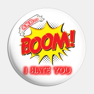 AND BOOM – I HATE YOU Pin