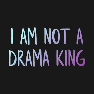 Not a drama king T-Shirt