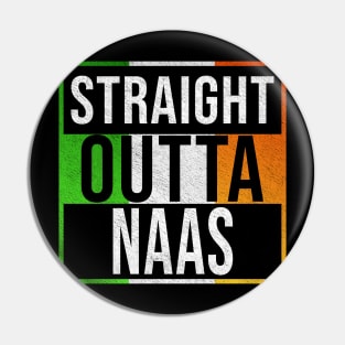 Straight Outta Naas - Gift for Irish, Irishmen , Irishwomen,paddy, From Naas in Ireland Irish Pin