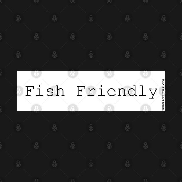 Fish Friendly! bumper sticker by anuvisculture