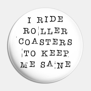 I Ride Roller Coasters To Keep Me Sane - Funny Roller Coaster Enthusiast Pin