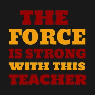 The Force Is Strong With This Teacher T-Shirt