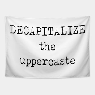 Decapitalize the Uppercaste Tapestry