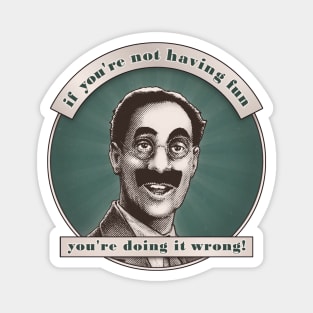 Groucho v5 - If You're Not Having Fun Magnet