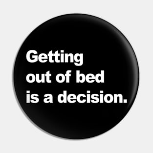 Getting out of bed is a decision Pin