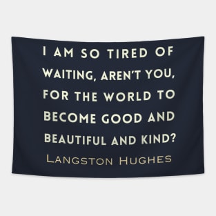 Copy of Langston Hughes quote: I am so tired of waiting, Aren't you, For the world to become good... Tapestry