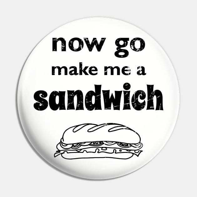 Now go make me a sandwich - distressed Pin by atomguy