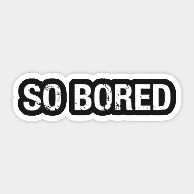 Funny So Bored Quote Funny Lazy Quotes Sticker Teepublic
