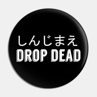 Drop Dead (Shinjimae)しんじまえ Pin